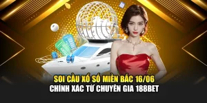 Soi Cầu Xổ Số Miền Bắc 16/06 Chính Xác Từ Chuyên Gia 188Bet