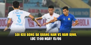 Soi Kèo Bóng Đá Quảng Nam Vs Nam Định, Lúc 17:00 Ngày 15/06