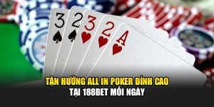 Tận hưởng All In Poker Đỉnh Cao Tại 188Bet Mỗi Ngày